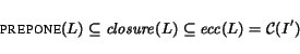 \begin{displaymath} \mbox{\sc prepone}(L) \subseteq {\it closure}(L) \subseteq {\it ecc}(L) = {\cal C}(I') \end{displaymath}