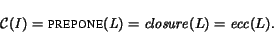 \begin{displaymath} {\it {\cal C}(I) = \mbox{\sc prepone}(L) = closure}(L) = {\it ecc}(L). \end{displaymath}
