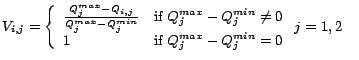 $\displaystyle V_{i,j} = \left\{ \begin{array}{ll}
\frac{Q_{j}^{max}-Q_{i,j} }{ ...
...
1 & \textrm{if } Q_{j}^{max} - Q_{j}^{min} = 0
\end{array}\right. j = 1, 2~~~$